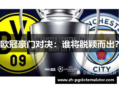 欧冠豪门对决：谁将脱颖而出？
